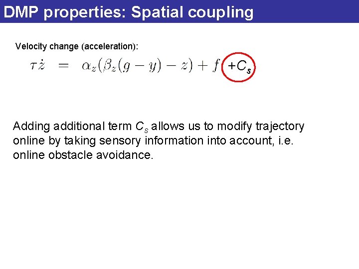 DMP properties: Spatial coupling Velocity change (acceleration): +Cs Adding additional term Cs allows us