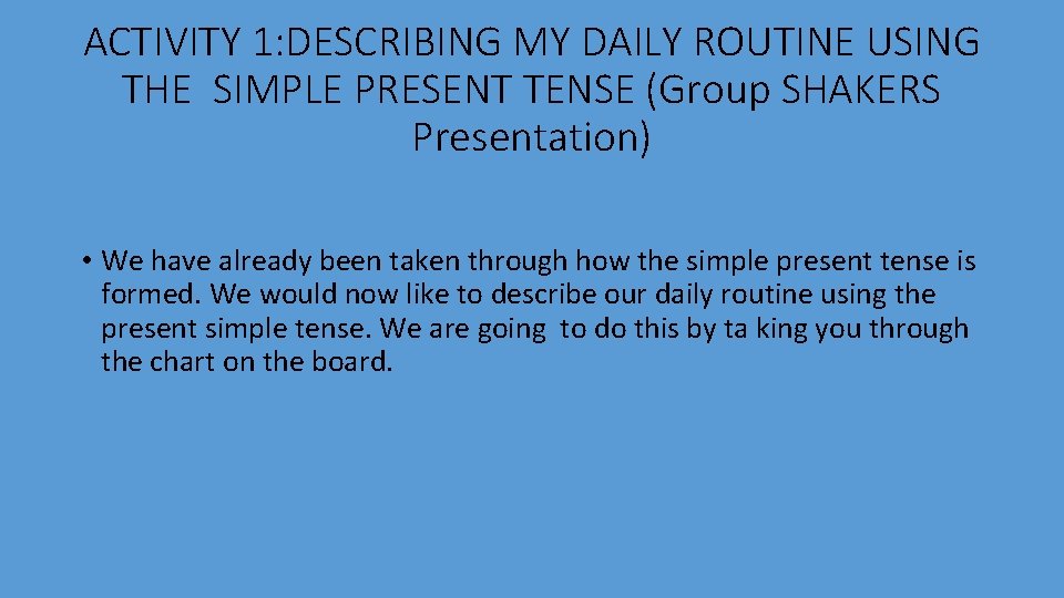 ACTIVITY 1: DESCRIBING MY DAILY ROUTINE USING THE SIMPLE PRESENT TENSE (Group SHAKERS Presentation)