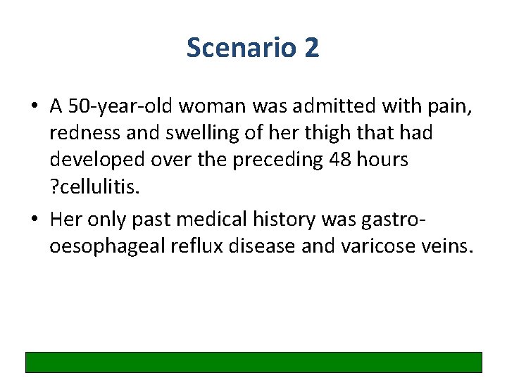 Scenario 2 • A 50 -year-old woman was admitted with pain, redness and swelling