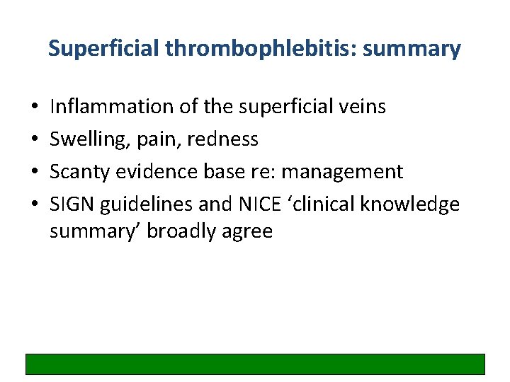 Superficial thrombophlebitis: summary • • Inflammation of the superficial veins Swelling, pain, redness Scanty