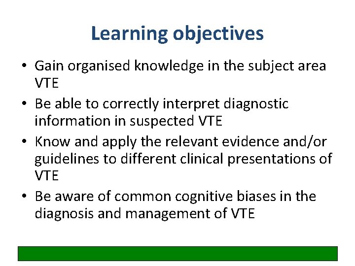 Learning objectives • Gain organised knowledge in the subject area VTE • Be able