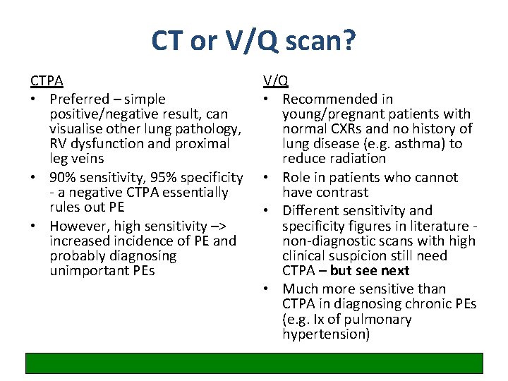 CT or V/Q scan? CTPA • Preferred – simple positive/negative result, can visualise other