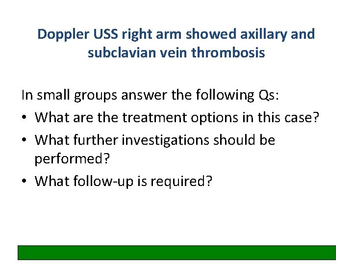 Doppler USS right arm showed axillary and subclavian vein thrombosis In small groups answer