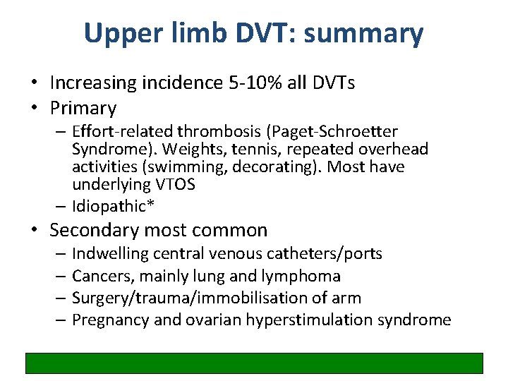 Upper limb DVT: summary • Increasing incidence 5 -10% all DVTs • Primary –