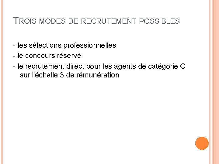 TROIS MODES DE RECRUTEMENT POSSIBLES - les sélections professionnelles - le concours réservé -