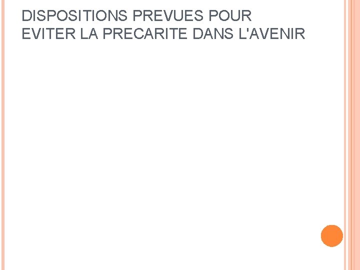 DISPOSITIONS PREVUES POUR EVITER LA PRECARITE DANS L'AVENIR 