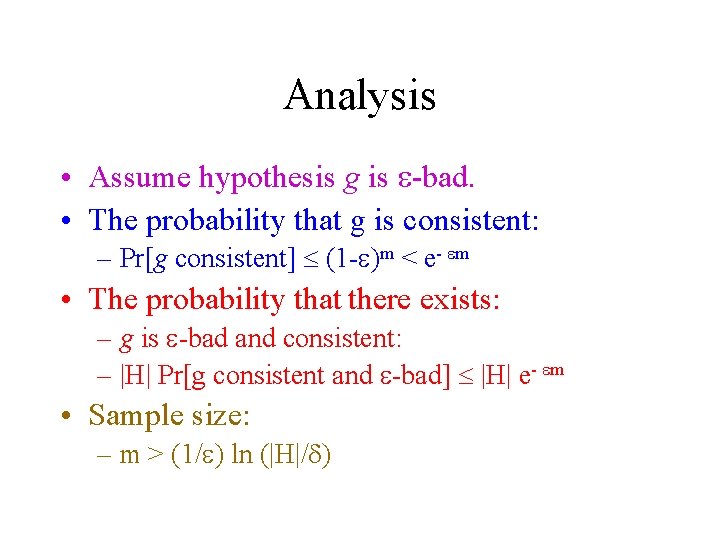 Analysis • Assume hypothesis g is e-bad. • The probability that g is consistent: Analysis • Assume hypothesis g is e-bad. • The probability that g is consistent: