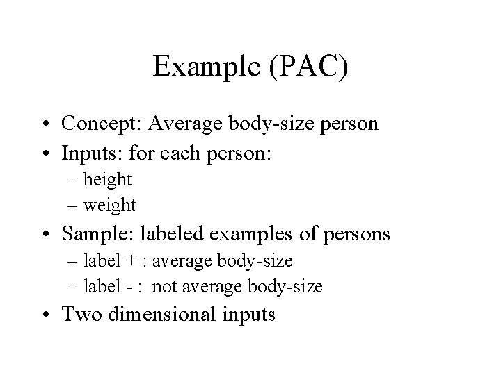 Example (PAC) • Concept: Average body-size person • Inputs: for each person: – height