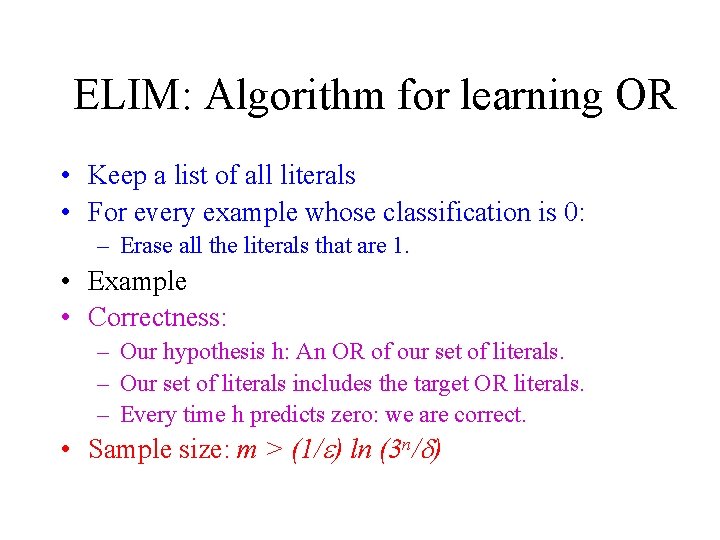 ELIM: Algorithm for learning OR • Keep a list of all literals • For ELIM: Algorithm for learning OR • Keep a list of all literals • For