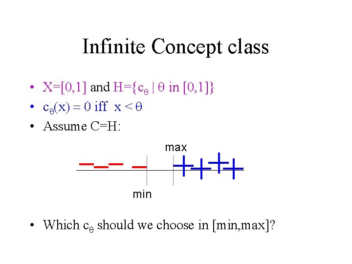 Infinite Concept class • X=[0, 1] and H={cq | q in [0, 1]} •