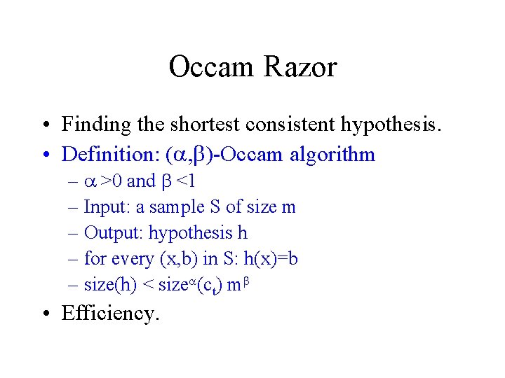 Occam Razor • Finding the shortest consistent hypothesis. • Definition: (a, b)-Occam algorithm –