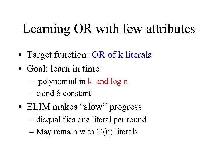 Learning OR with few attributes • Target function: OR of k literals • Goal: Learning OR with few attributes • Target function: OR of k literals • Goal: