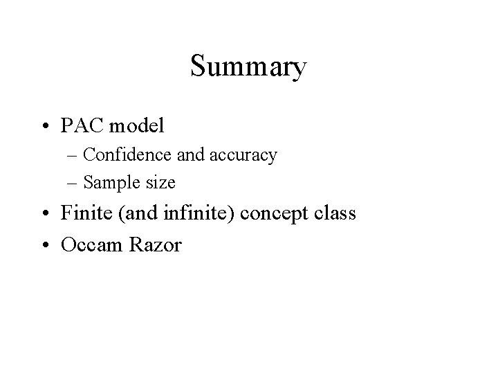 Summary • PAC model – Confidence and accuracy – Sample size • Finite (and