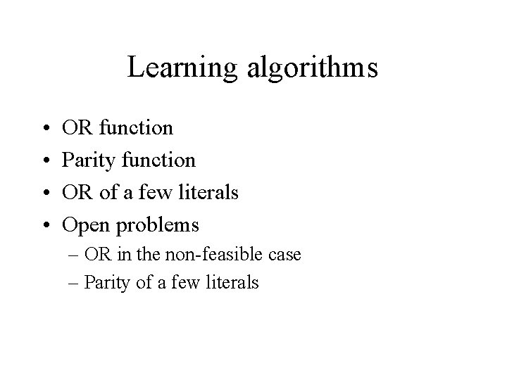 Learning algorithms • • OR function Parity function OR of a few literals Open