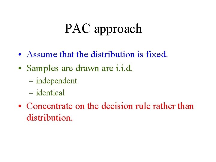 PAC approach • Assume that the distribution is fixed. • Samples are drawn are