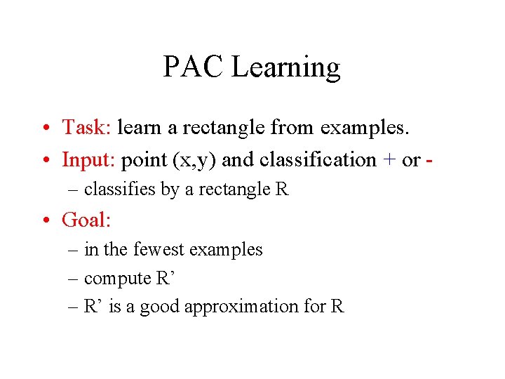 PAC Learning • Task: learn a rectangle from examples. • Input: point (x, y)