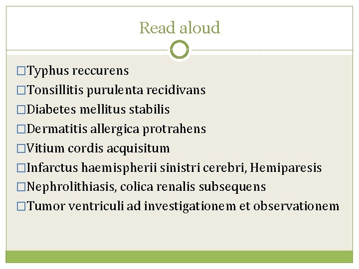 Read aloud �Typhus reccurens �Tonsillitis purulenta recidivans �Diabetes mellitus stabilis �Dermatitis allergica protrahens �Vitium