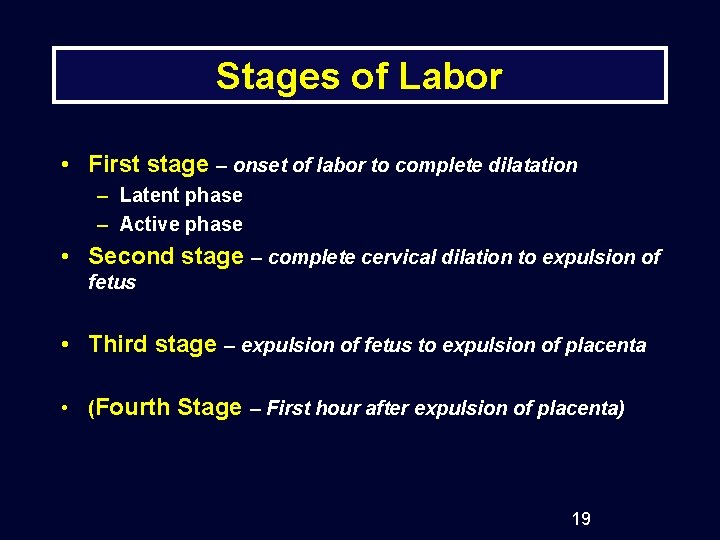 Stages of Labor • First stage – onset of labor to complete dilatation –