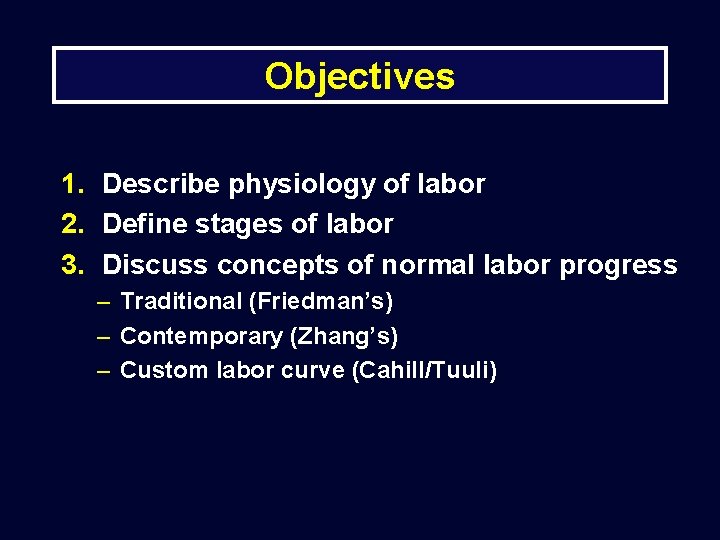 Objectives 1. Describe physiology of labor 2. Define stages of labor 3. Discuss concepts