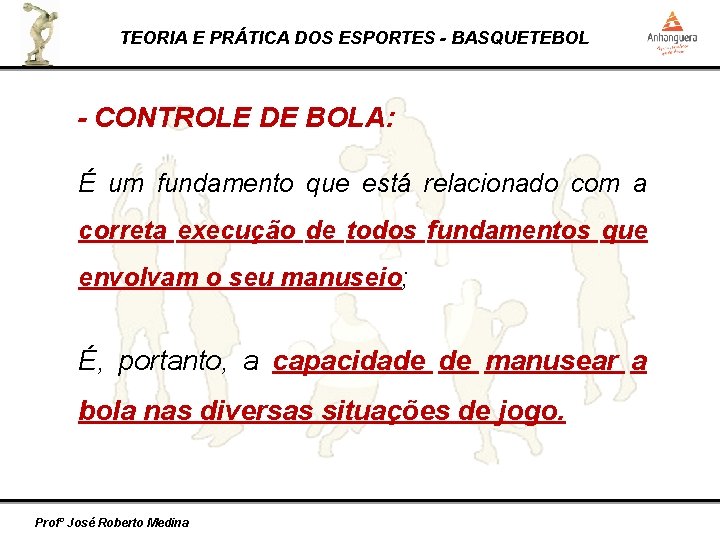 TEORIA E PRÁTICA DOS ESPORTES - BASQUETEBOL - CONTROLE DE BOLA: É um fundamento