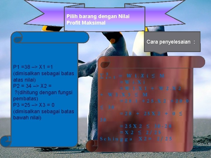 Pilih barang dengan Nilai Profit Maksimal Cara penyelesaian : P 1 =38 –> X