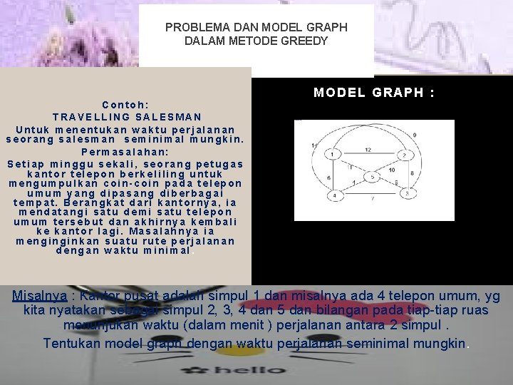 PROBLEMA DAN MODEL GRAPH DALAM METODE GREEDY Contoh: TRAVELLING SALESMAN Untuk menentukan waktu perjalanan