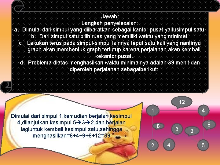 Jawab: Langkah penyelesaian: a. Dimulai dari simpul yang diibaratkan sebagai kantor pusat yaitusimpul satu.