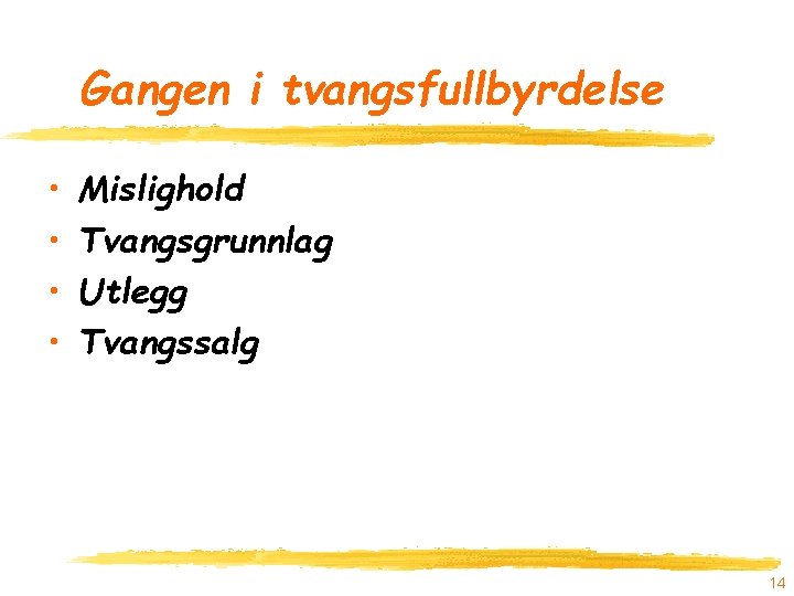 Gangen i tvangsfullbyrdelse • • Mislighold Tvangsgrunnlag Utlegg Tvangssalg 14 