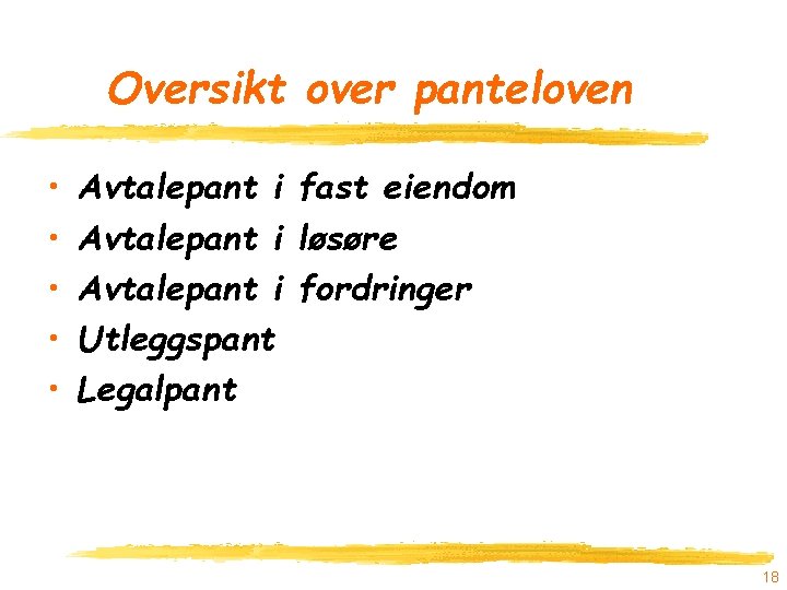 Oversikt over panteloven • • • Avtalepant i fast eiendom Avtalepant i løsøre Avtalepant