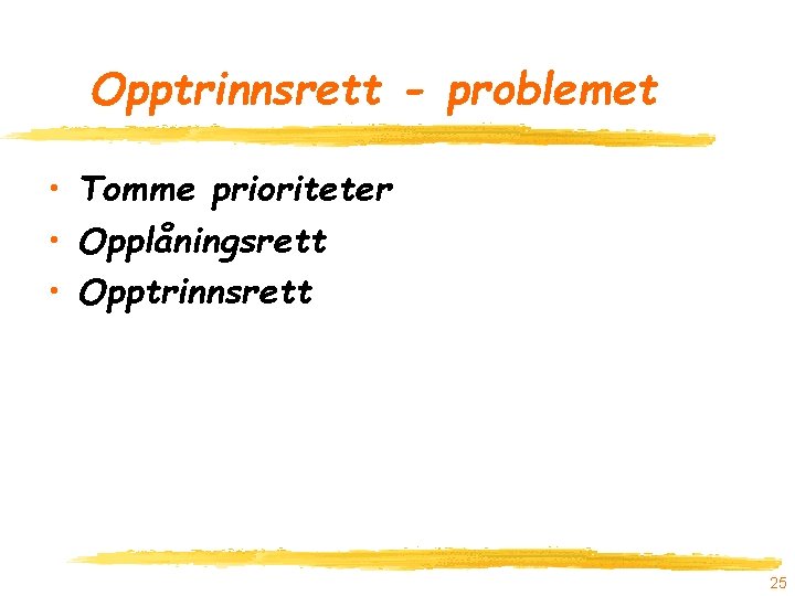 Opptrinnsrett - problemet • Tomme prioriteter • Opplåningsrett • Opptrinnsrett 25 