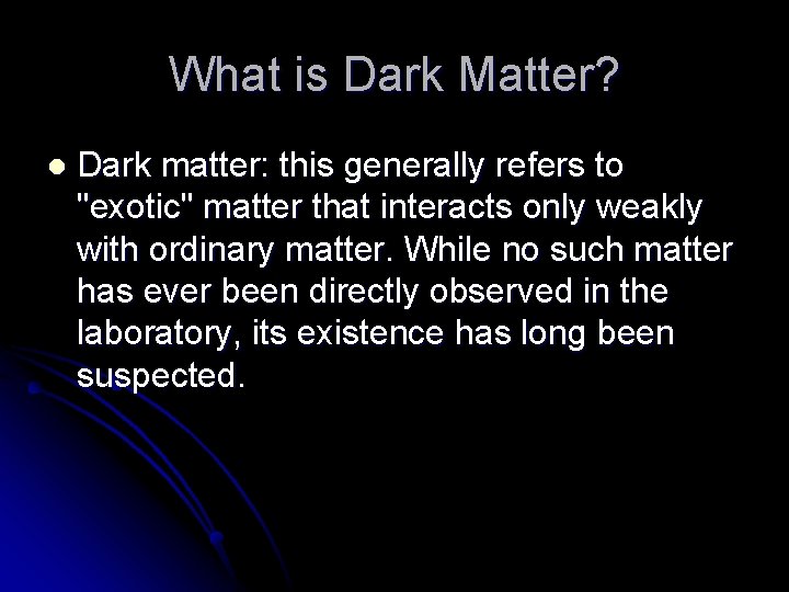 What is Dark Matter? l Dark matter: this generally refers to "exotic" matter that