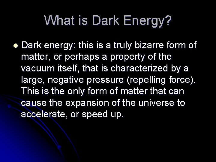 What is Dark Energy? l Dark energy: this is a truly bizarre form of