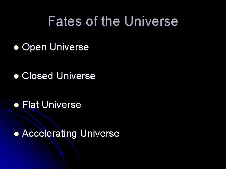 Fates of the Universe l Open Universe l Closed Universe l Flat Universe l