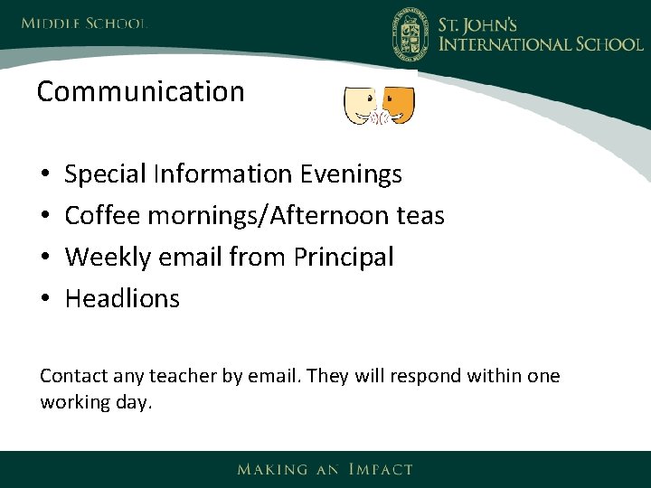 Communication • • Special Information Evenings Coffee mornings/Afternoon teas Weekly email from Principal Headlions