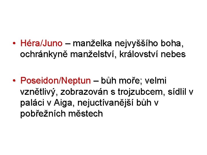 • Héra/Juno – manželka nejvyššího boha, ochránkyně manželství, království nebes • Poseidon/Neptun –