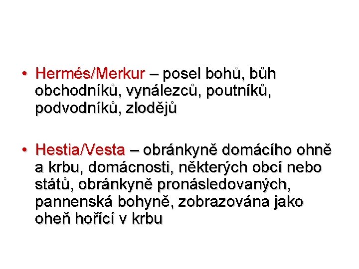  • Hermés/Merkur – posel bohů, bůh obchodníků, vynálezců, poutníků, podvodníků, zlodějů • Hestia/Vesta