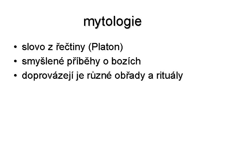 mytologie • • • slovo z řečtiny (Platon) smyšlené příběhy o bozích doprovázejí je