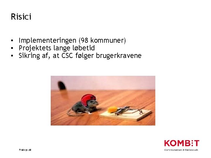 Risici • Implementeringen (98 kommuner) • Projektets lange løbetid • Sikring af, at CSC