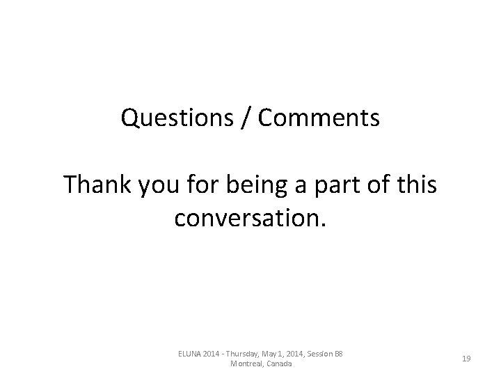 Questions / Comments Thank you for being a part of this conversation. ELUNA 2014 Questions / Comments Thank you for being a part of this conversation. ELUNA 2014