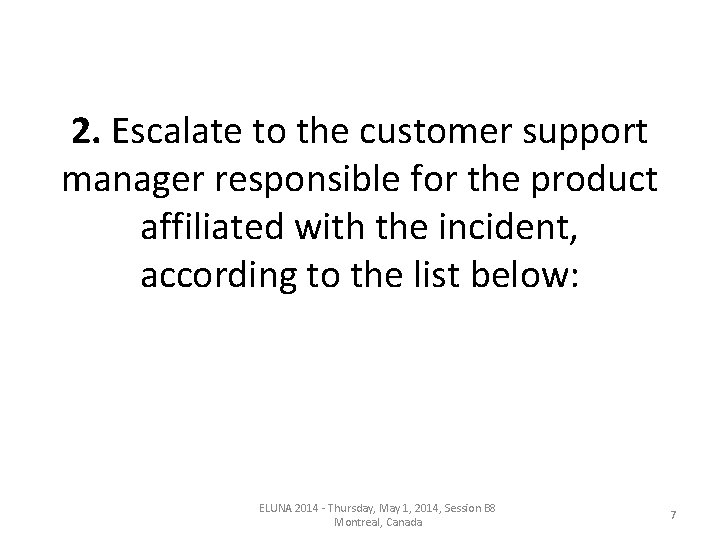 2. Escalate to the customer support manager responsible for the product affiliated with the 2. Escalate to the customer support manager responsible for the product affiliated with the