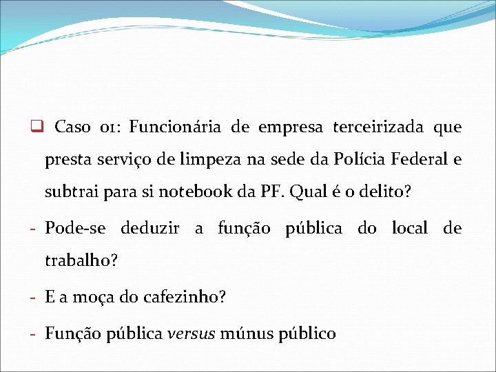 q Caso 01: Funcionária de empresa terceirizada que presta serviço de limpeza na sede