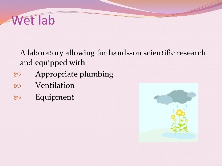 Wet lab A laboratory allowing for hands-on scientific research and equipped with Appropriate plumbing