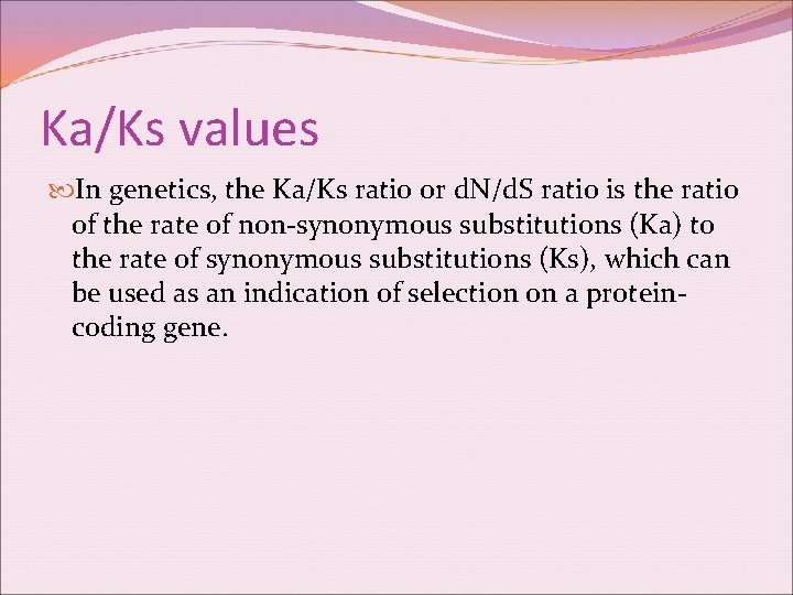 Ka/Ks values In genetics, the Ka/Ks ratio or d. N/d. S ratio is the