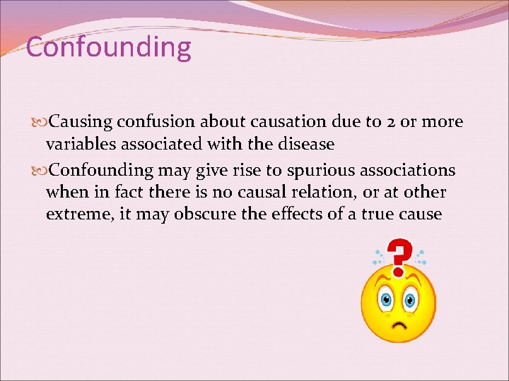 Confounding Causing confusion about causation due to 2 or more variables associated with the