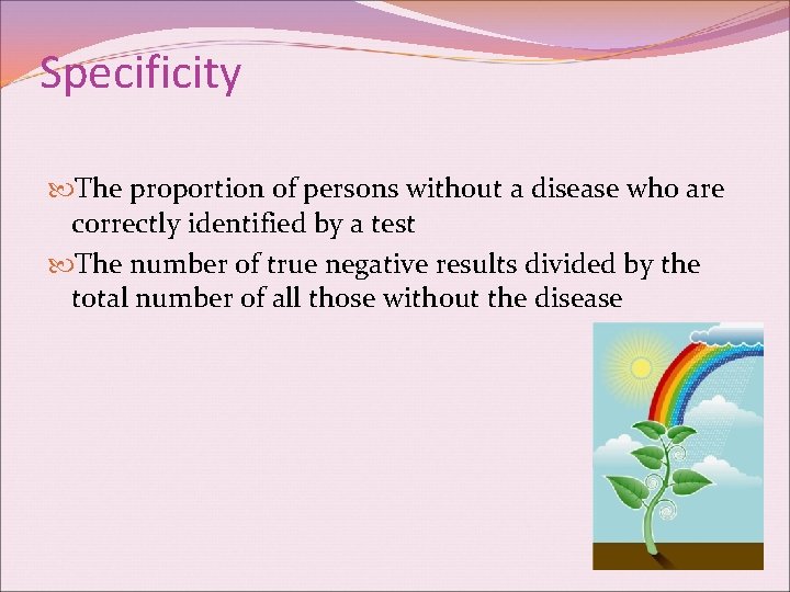 Specificity The proportion of persons without a disease who are correctly identified by a