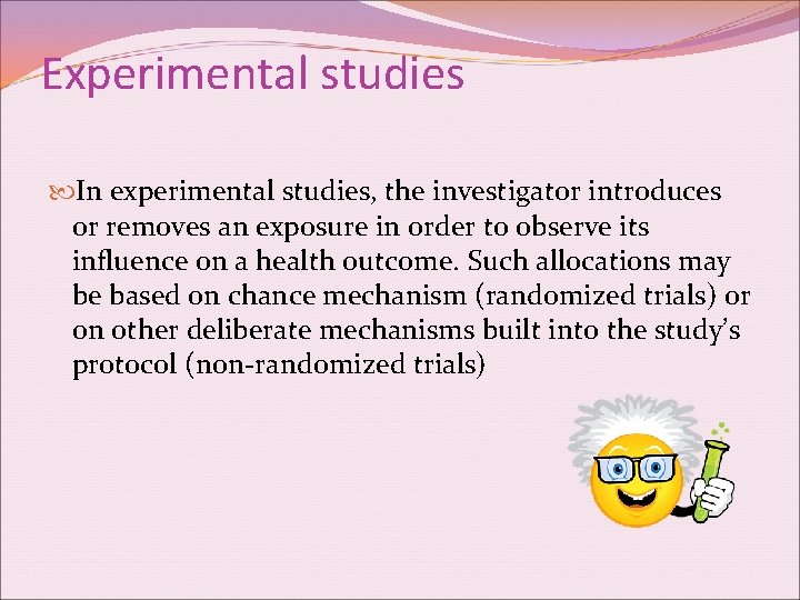 Experimental studies In experimental studies, the investigator introduces or removes an exposure in order