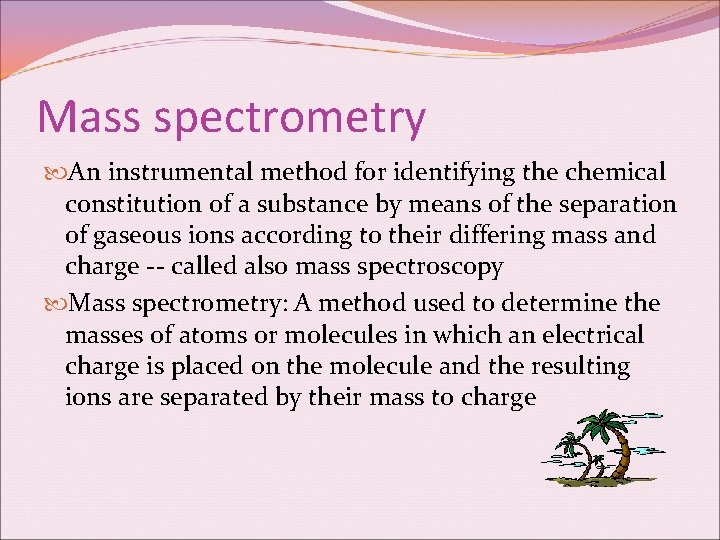 Mass spectrometry An instrumental method for identifying the chemical constitution of a substance by