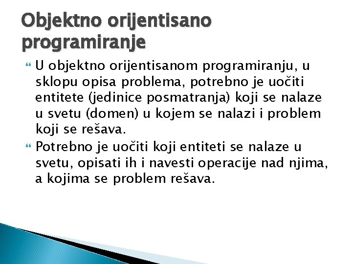 Objektno orijentisano programiranje U objektno orijentisanom programiranju, u sklopu opisa problema, potrebno je uočiti