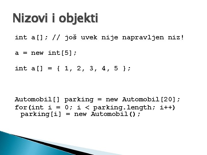Nizovi i objekti int a[]; // još uvek nije napravljen niz! a = new