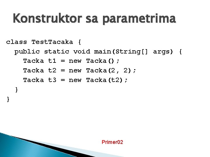 Konstruktor sa parametrima class Test. Tacaka { public static void main(String[] args) { Tacka